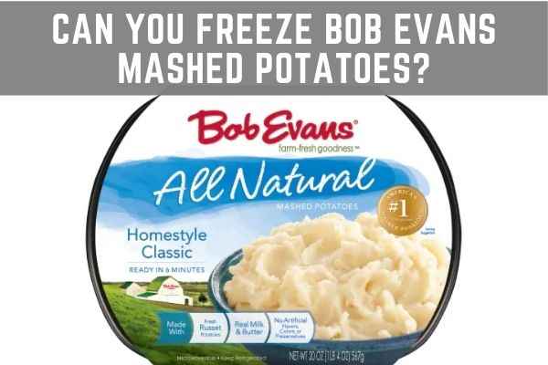 Can You Freeze Bob Evans Mashed Potatoes